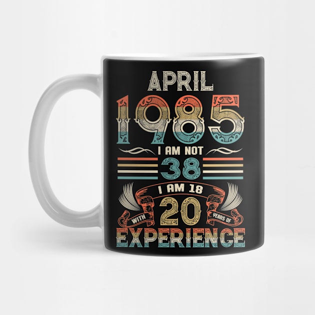 Vintage Birthday April 1985 I'm not 38 I am 18 with 20 Years of Experience by Davito Pinebu 